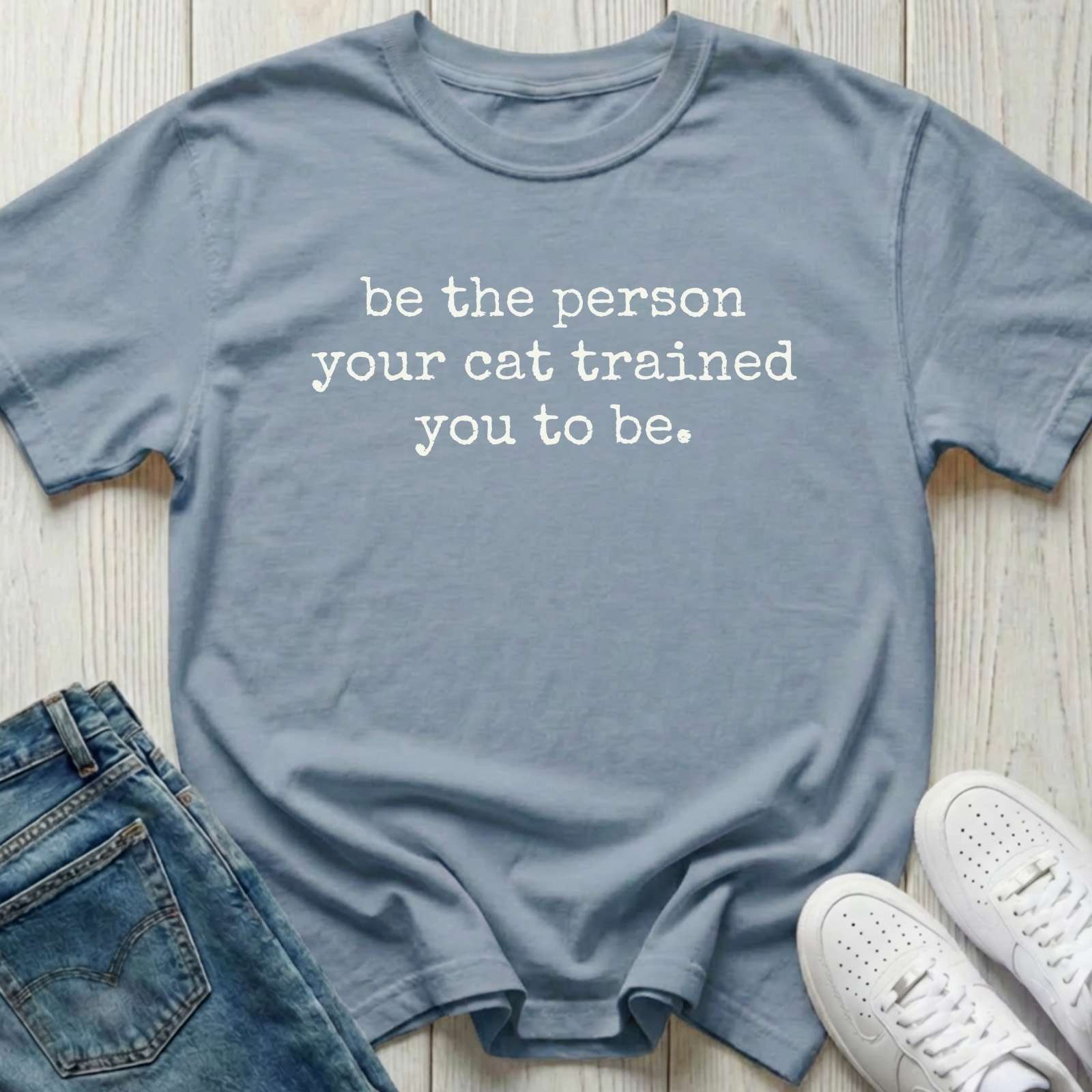 Be the Person Your Cat Trained You to Be T-shirt
