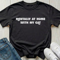 Mentally at Home with My Cat T-shirt
