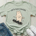 Off to Cause a Kerfuffle T-shirt