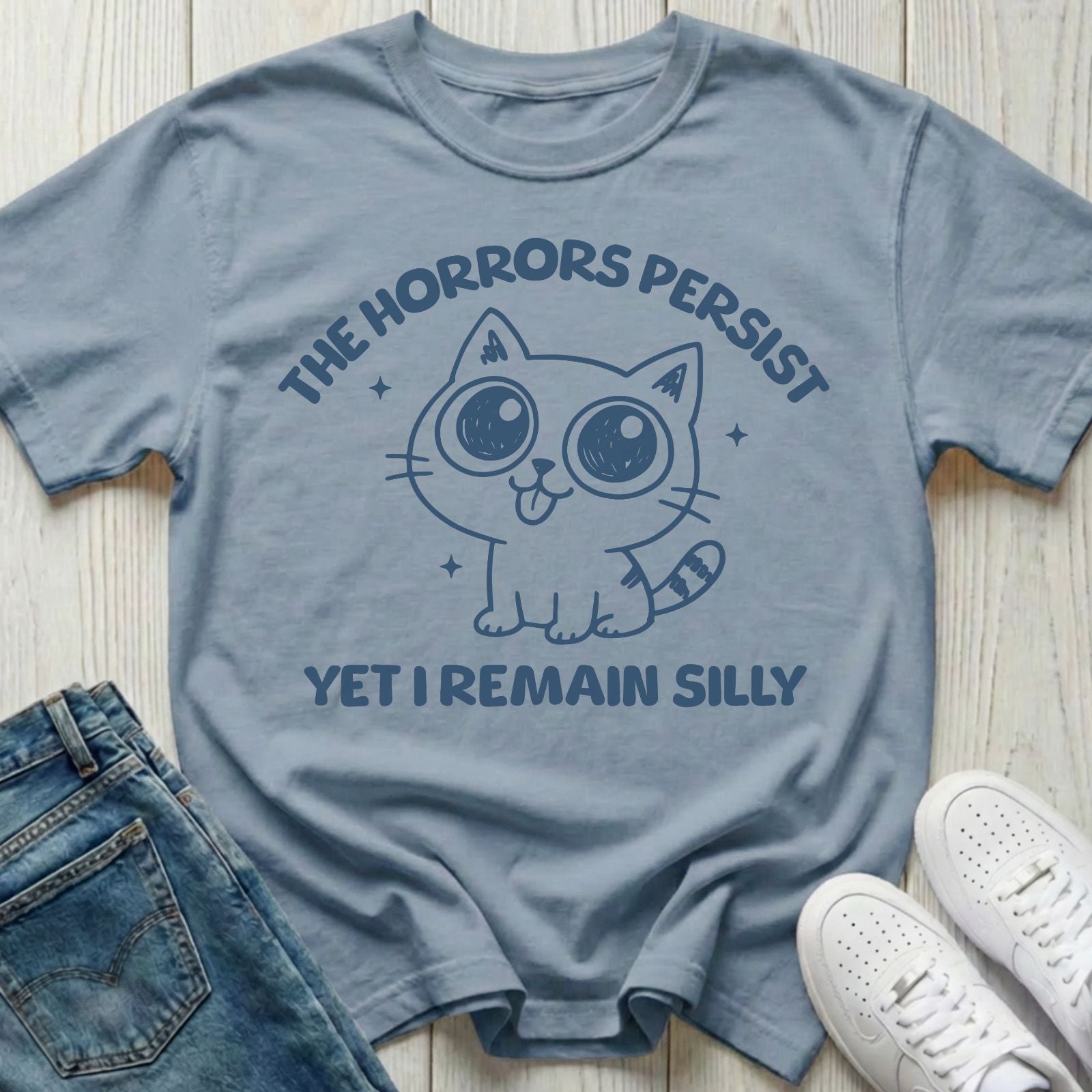 The Horrors Persist Yet I Remain Silly T-shirt