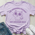 The Horrors Persist Yet I Remain Silly T-shirt