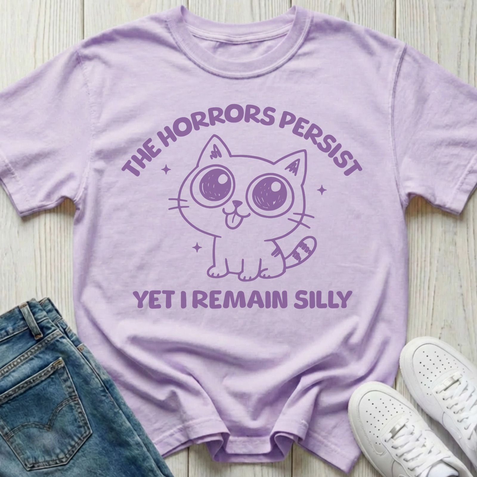 The Horrors Persist Yet I Remain Silly T-shirt